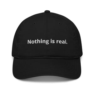 Nothing is real. Organic dad hat